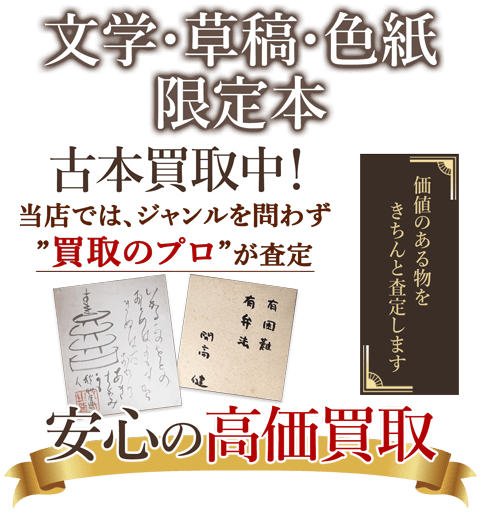 当店では、ジャンルを問わず、買取のプロが査定。出張買取・宅配買取・店舗買取対応中。文学・草稿・色紙・限定本の買取りを安心の高価買取いたします。